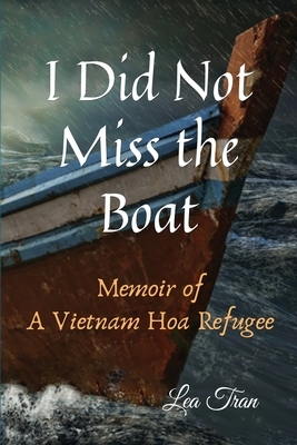 I Did Not Miss the Boat: Memoir of a Vietnam Hoa Refugee by Lea Tran