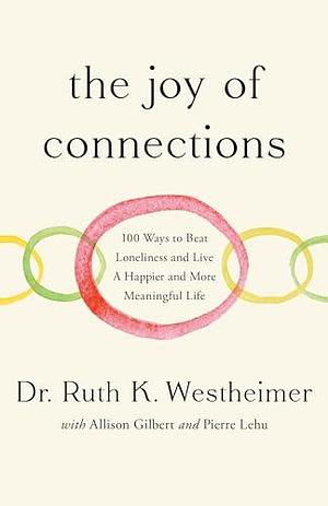 The Joy of Connections: 100 ways to beat loneliness and live a happier and more meaningful life by Ruth Westheimer, Ruth Westheimer