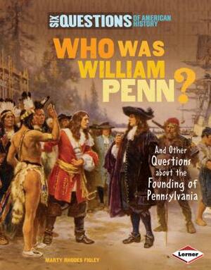 Who Was William Penn?: And Other Questions about the Founding of Pennsylvania by Marty Rhodes Figley