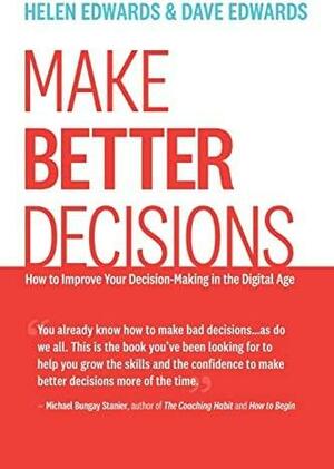 Make Better Decisions: How to Improve Your Decision-Making in the Digital Age by Dave Edwards, Helen Edwards