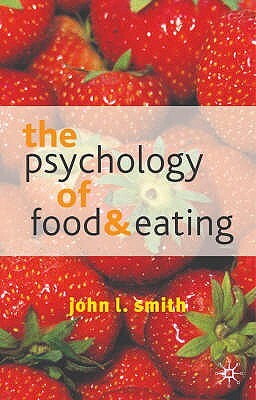 The Psychology of Food and Eating: A Fresh Approach to Theory and Method by John L. Smith