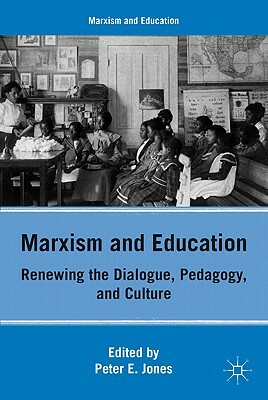 Marxism and Education: Renewing the Dialogue, Pedagogy, and Culture by P. Jones