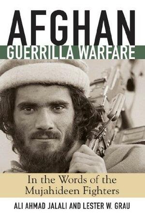 Afghan Guerrilla Warfare: In the Words of the Mjuahideen Fighters by Ali Ahmad Jalali