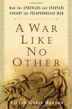A War Like No Other: How the Athenians and Spartans Fought the Peloponnesian War by Victor Davis Hanson
