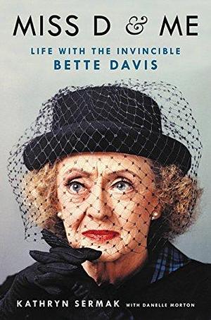 Miss D & Me: Life with the Invincible Bette Davis by Kathryn Sermak, Kathryn Sermak