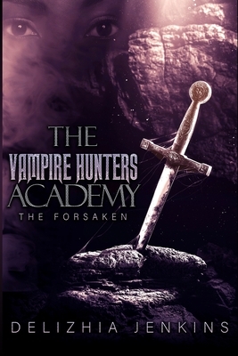 The Vampire Hunters Academy: The Forsaken by Delizhia Jenkins