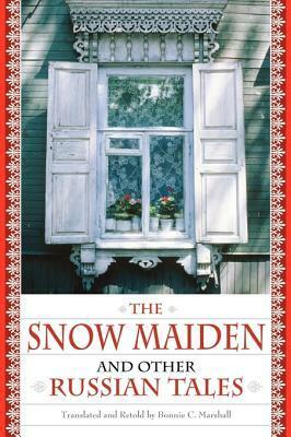 The Snow Maiden and Other Russian Tales by Alla V. Kulagina, Bonnie C. Marshall