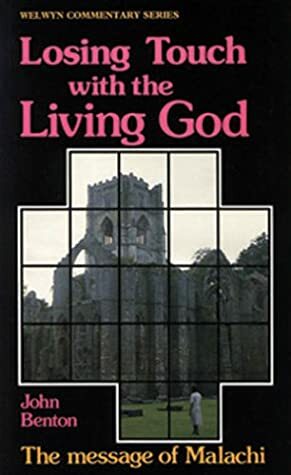 Losing Touch with The Living God: The message of Malachi by John Benton