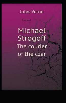 Michael Strogoff The Courier of the Czar (ILLUSTRATED) by Jules Verne