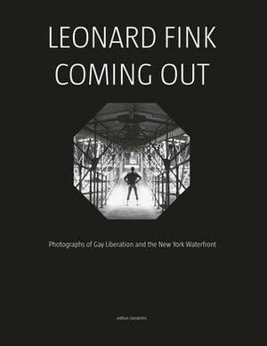 Leonard Fink - Coming Out: Photographs of Gay Liberation and the New York Waterfront by Jonathan Weinberg