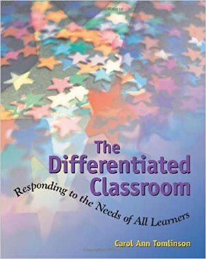 Differentiated Classroom: Responding to the Need of All Learners by Carol Ann Tomlinson