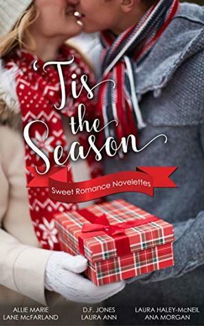 Tis The Season by Laura Ann, Laura Haley-McNeil, Ana Morgan, Lane McFarland, Allie Marie, D.F. Jones