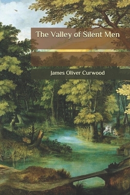 The Valley of Silent Men by James Oliver Curwood