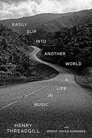 Easily Slip into Another World: A Life in Music by Henry Threadgill, Brent Hayes Edwards