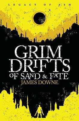 Grim Drifts of Sand & Fate: Legacy of Ash by James Downe