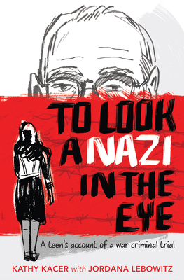 To Look a Nazi in the Eye: A Teen's Account of a War Criminal Trial by Jordana Lebowitz, Kathy Kacer