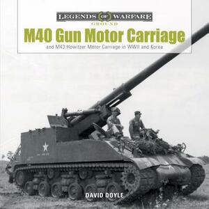 M40 Gun Motor Carriage and M43 Howitzer Motor Carriage in WWII and Korea by David Doyle