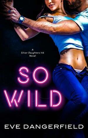 So Wild: Silver Daughters Ink, #1 by Eve Dangerfield