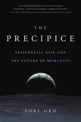 The Precipice: Existential Risk and the Future of Humanity by Toby Ord