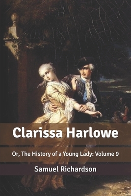 Clarissa Harlowe: Or, The History of a Young Lady: Volume 9 by Samuel Richardson