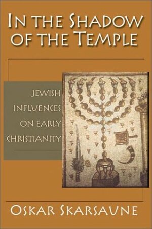 In the Shadow of the Temple: Jewish Influences on Early Christianity by Oskar Skarsaune