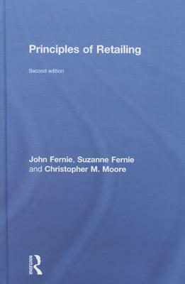 Principles of Retailing by Suzanne Fernie, Christopher Moore, John Fernie