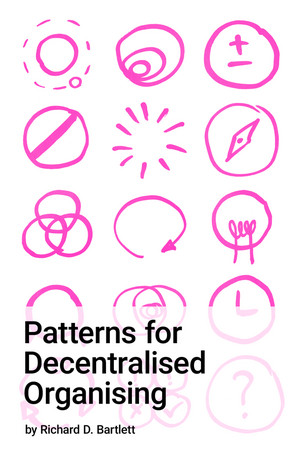 Patterns for Decentralised Organising by Richard D. Bartlett