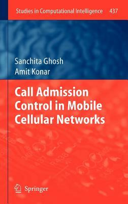 Call Admission Control in Mobile Cellular Networks by Amit Konar, Sanchita Ghosh