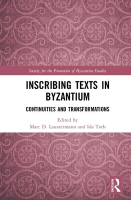 Inscribing Texts in Byzantium: Continuities and Transformations by 