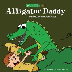 Alligator Daddy: Holistic Thinking Kids by Micah R. Hoeschele