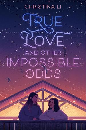 True Love and Other Impossible Odds by Christina Li