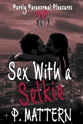 Sex With a Selkie by P. Mattern