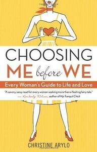 Choosing Me before We: Every Woman's Guide to Life and Love by Christine Arylo