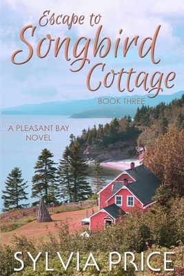 Escape to Songbird Cottage (Pleasant Bay Book 3) by Sylvia Price