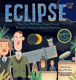 Eclipse: How the 1919 Solar Eclipse Proved Einstein's Theory of General Relativity by Darcy Pattison, Peter Willis