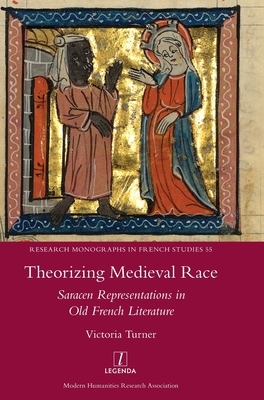 Theorizing Medieval Race: Saracen Representations in Old French Literature by Victoria Turner
