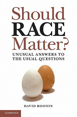 Should Race Matter?: Unusual Answers to the Usual Questions by David Boonin