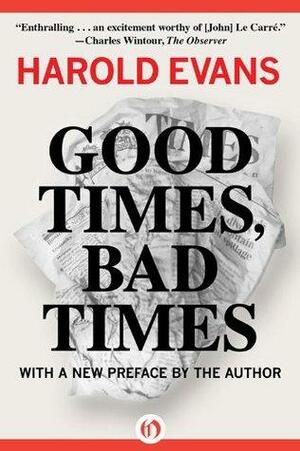 Good Times, Bad Times: With a New Preface by the Author by Harold Evans