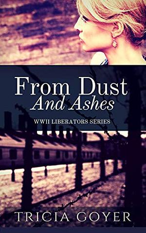 From Dust and Ashes: A WWII Historical Fiction Series by Tricia Goyer