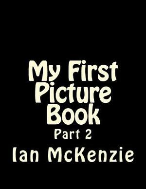 My First Picture Book: Part 2 by Ian McKenzie