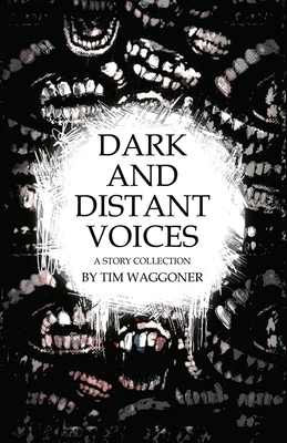 Dark and Distant Voices: A Story Collection by Tim Waggoner