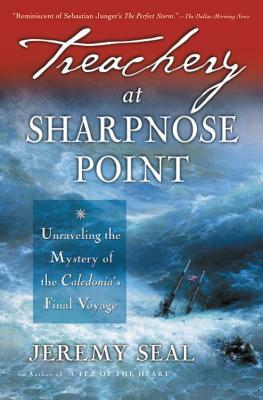 Treachery at Sharpnose Point: Unraveling the Mystery of the Caledonia's Final Voyage by Jeremy Seal