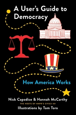 A User's Guide to Democracy: How America Works by Nick Capodice, Tom Toro, Hannah McCarthy