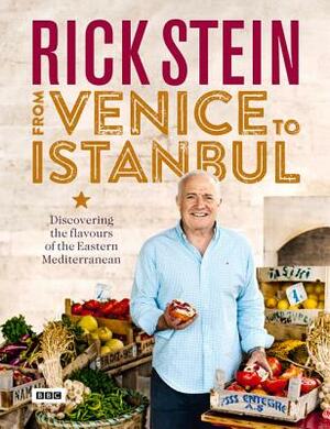 Rick Stein: From Venice to Istanbul: Discovering the Flavours of the Eastern Mediterranean by Rick Stein