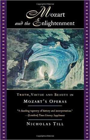 Mozart and the Enlightenment: Truth, Virtue, and Beauty in Mozart's Operas by Nicholas Till