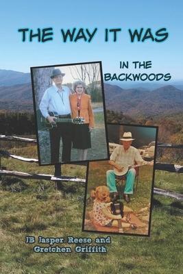 The Way It Was: In the Backwoods by Jb Jasper Reese, Gretchen Griffith
