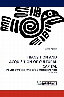 Transition and Acquisition of Cultural Capital by Daniel Aguilar