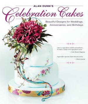 Alan Dunn's Celebration Cakes: Beautiful Designs for Weddings, Anniversaries, and Birthdays by Alan Dunn