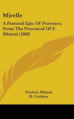 Mirelle: A Pastoral Epic Of Provence, From The Provencal Of F. Mistral (1868) by Frédéric Mistral