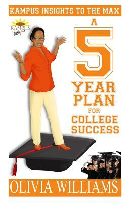 Kampus Insights to the Max: A 5 year plan for College Success by Olivia Williams